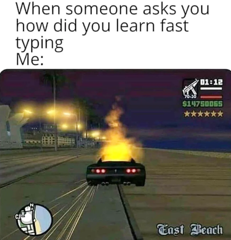 When someone asks you how did you learn fast typing Me: 01:12 70-30 $14750065 CJ East Beach
