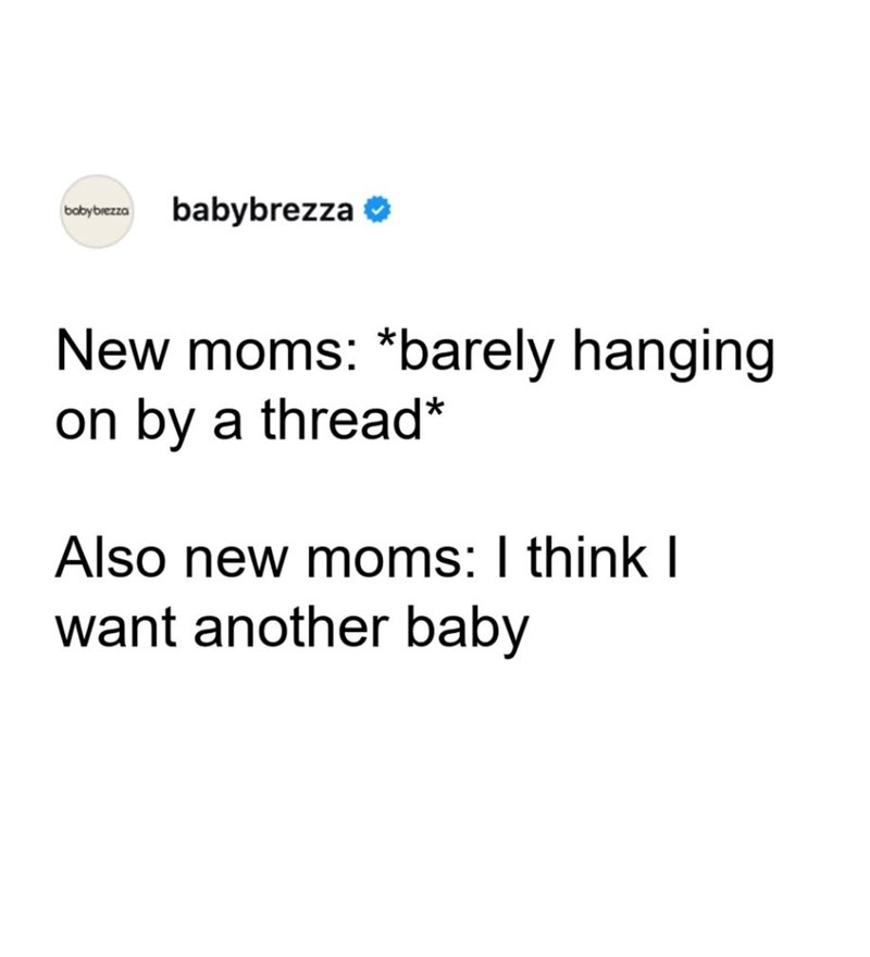 babybrezza babybrezza ❤ New moms: *barely hanging on by a thread* Also new moms: I think I want another baby
