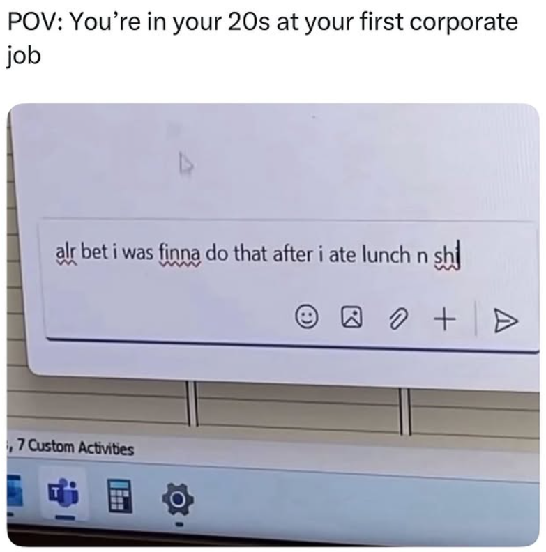 POV: You're in your 20s at your first corporate job A alr bet i was finna do that after i ate lunch n shi 7 Custom Activities □O+A
