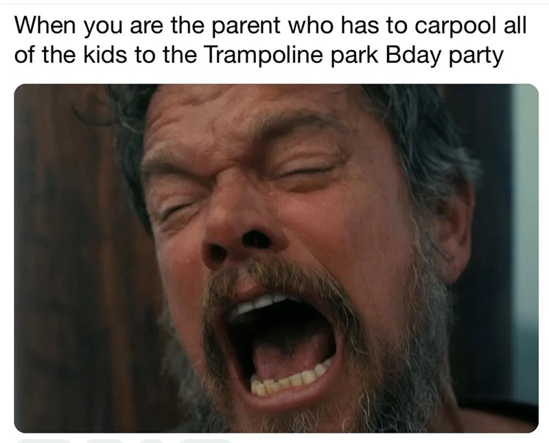 When you are the parent who has to carpool all of the kids to the Trampoline park Bday party