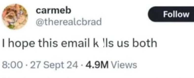 carmeb @therealcbrad I hope this email k lls us both 8:00-27 Sept 24.4.9M Views Follow