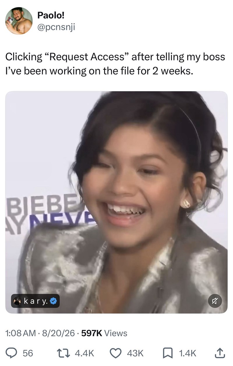 Paolo! @pcnsnji Clicking "Request Access" after telling my boss I've been working on the file for 2 weeks. IEBE EVA kary. 1:08 AM 8/20/26 597K Views 56 14.4K 2 43K 1.4K 企