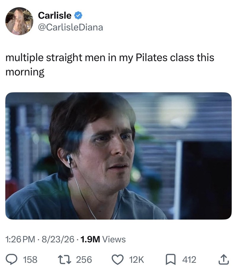 Carlisle → @Carlisle Diana multiple straight men in my Pilates class this morning • 1:26 PM 8/23/26 1.9M Views 158 17256 12K ☐ 412 ↑