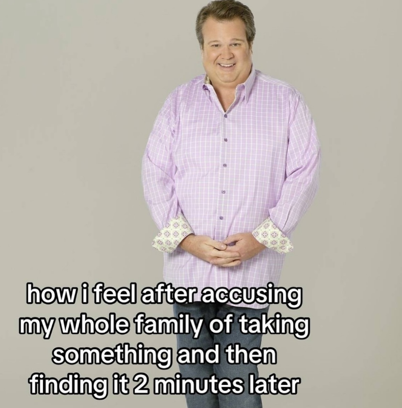 how i feel after accusing my whole family of taking something and then finding it 2 minutes later