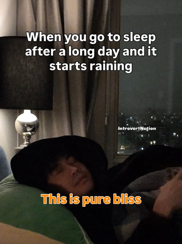 When you go to sleep after a long day and it starts raining IntrovertNation This is pure bliss