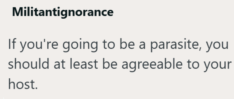 Militantignorance If you're going to be a parasite, you should at least be agreeable to your host.