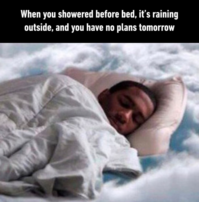 When you showered before bed, it's raining outside, and you have no plans tomorrow
