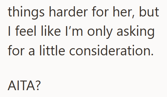 things harder for her, but I feel like I'm only asking for a little consideration. AITA?