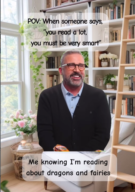 POV: When someone says, "you read a lot, you must be very smart" Me knowing I'm reading about dragons and fairies