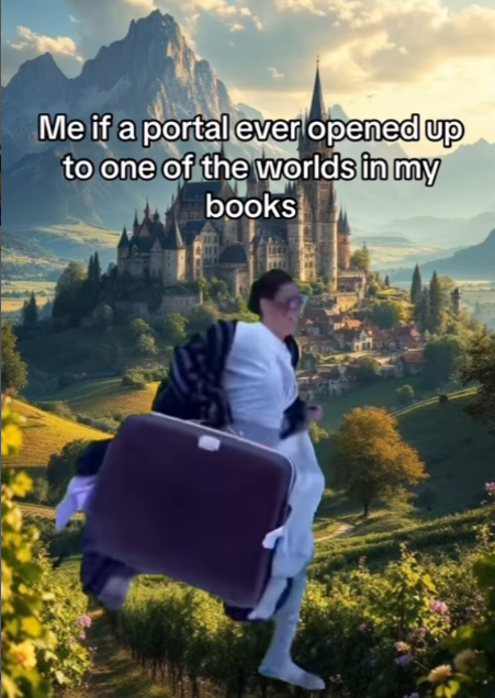Me if a portal ever opened up to one of the worlds in my books
