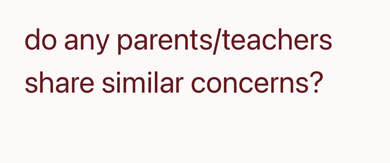 do any parents/teachers share similar concerns?