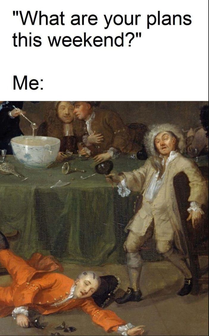 "What are your plans this weekend?" Me: