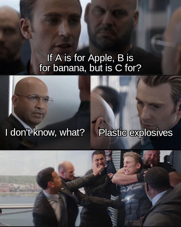 If A is for Apple, B is for banana, but is C for? I don't know, what? Plastic explosives