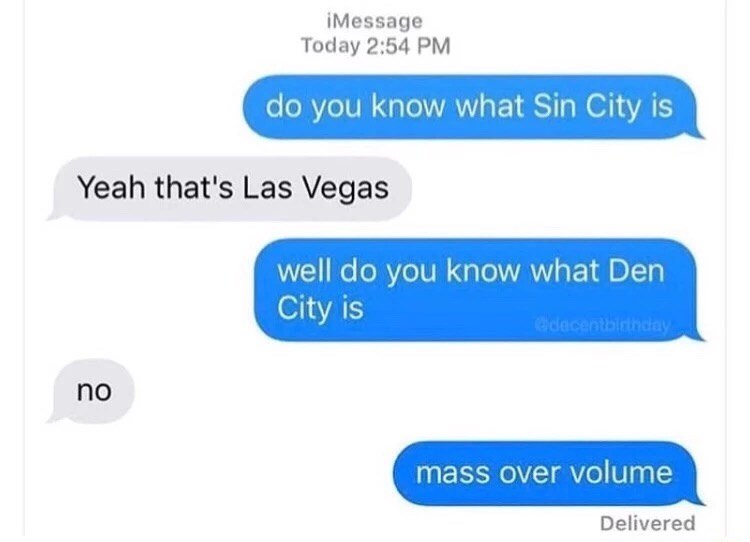 iMessage Today 2:54 PM do you know what Sin City is Yeah that's Las Vegas well do you know what Den no City is @decentbirthday mass over volume Delivered