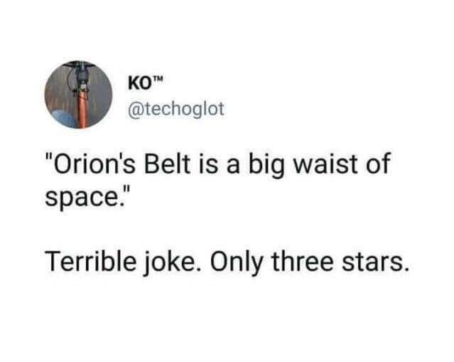 KO™ @techoglot "Orion's Belt is a big waist of space." Terrible joke. Only three stars.