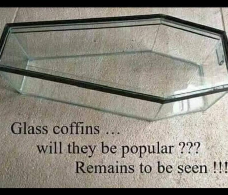 Glass coffins will they be popular ??? Remains to be seen!!!