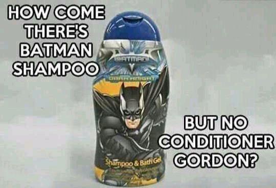 HOW COME THERE'S BATMAN SHAMPOO CHAIR WAIGHT Shampoo & Bath Gel BUT NO CONDITIONER GORDON?