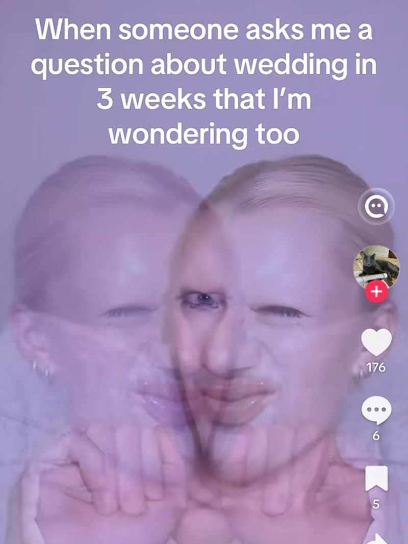 When someone asks me a question about wedding in 3 weeks that I'm wondering too + 176 6 5
