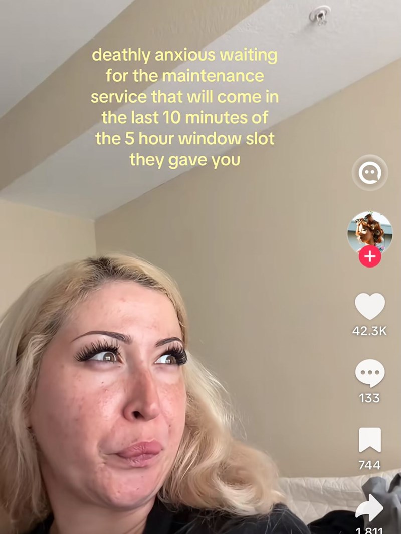 deathly anxious waiting for the maintenance service that will come in the last 10 minutes of the 5 hour window slot they gave you 42.3K 133 744 1 811