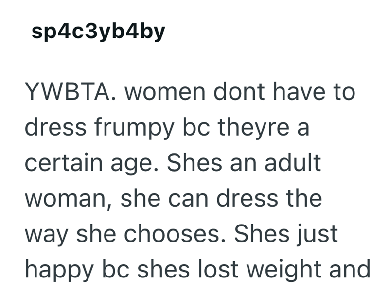 sp4c3yb4by YWBTA. women dont have to dress frumpy bc theyre a certain age. Shes an adult woman, she can dress the way she chooses. Shes just happy bc shes lost weight and
