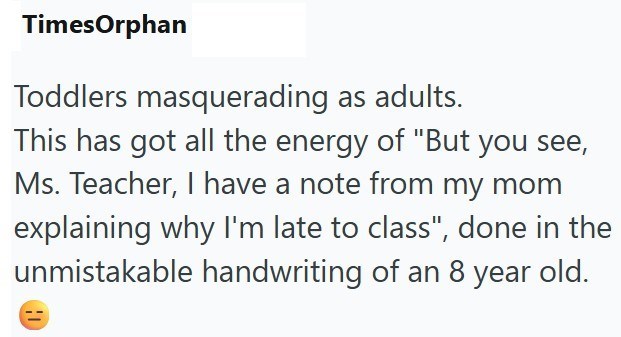 TimesOrphan Toddlers masquerading as adults. This has got all the energy of "But you see, Ms. Teacher, I have a note from my mom explaining why I'm late to class", done in the unmistakable handwriting of an 8 year old.