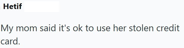 Hetif My mom said it's ok to use her stolen credit card.