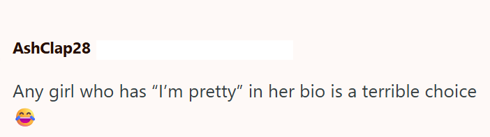 AshClap28 Any girl who has "I'm pretty" in her bio is a terrible choice