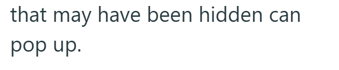 that may have been hidden can pop up.
