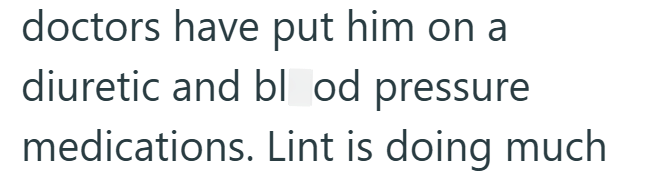 doctors have put him on a diuretic and blood pressure medications. Lint is doing much