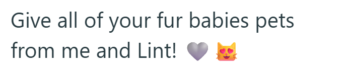 Give all of your fur babies pets from me and Lint!
