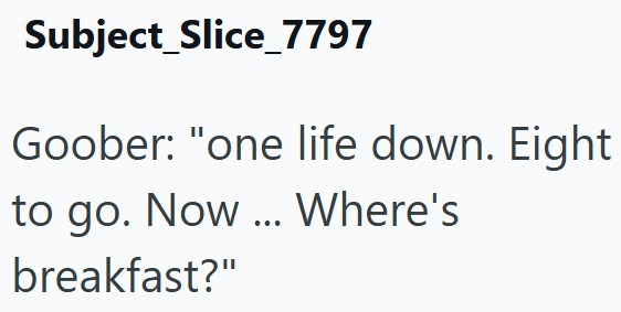 Subject Slice_7797 Goober: "one life down. Eight to go. Now... Where's breakfast?"