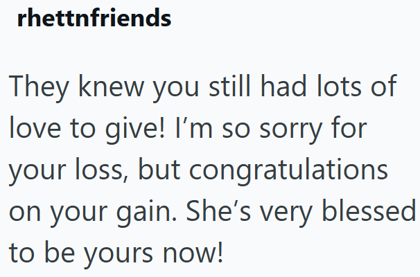rhettnfriends They knew you still had lots of love to give! I'm so sorry for your loss, but congratulations on your gain. She's very blessed to be yours now!