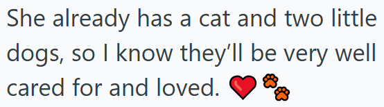 She already has a cat and two little dogs, so I know they'll be very well cared for and loved.
