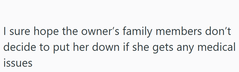 I sure hope the owner's family members don't decide to put her down if she gets any medical issues