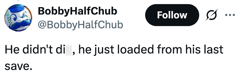 BobbyHalfChub @BobbyHalfChub Follow He didn't di, he just loaded from his last save.