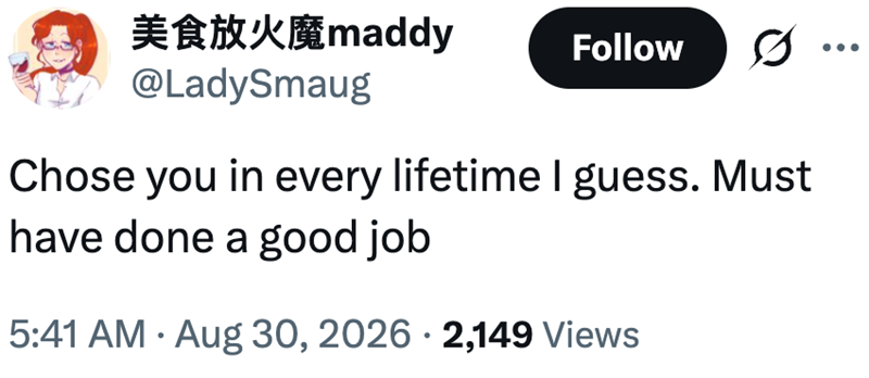 美食放火魔maddy Follow @LadySmaug Chose you in every lifetime I guess. Must have done a good job 5:41 AM · Aug 30, 2026 2,149 Views