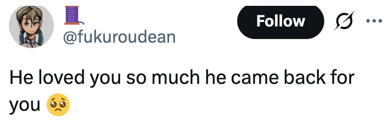 Follow ÷ @fukuroudean He loved you so much he came back for you o
