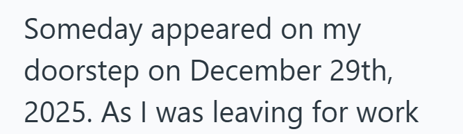 Someday appeared on my doorstep on December 29th, 2025. As I was leaving for work