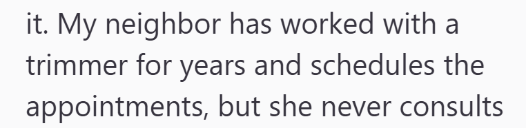 it. My neighbor has worked with a trimmer for years and schedules the appointments, but she never consults