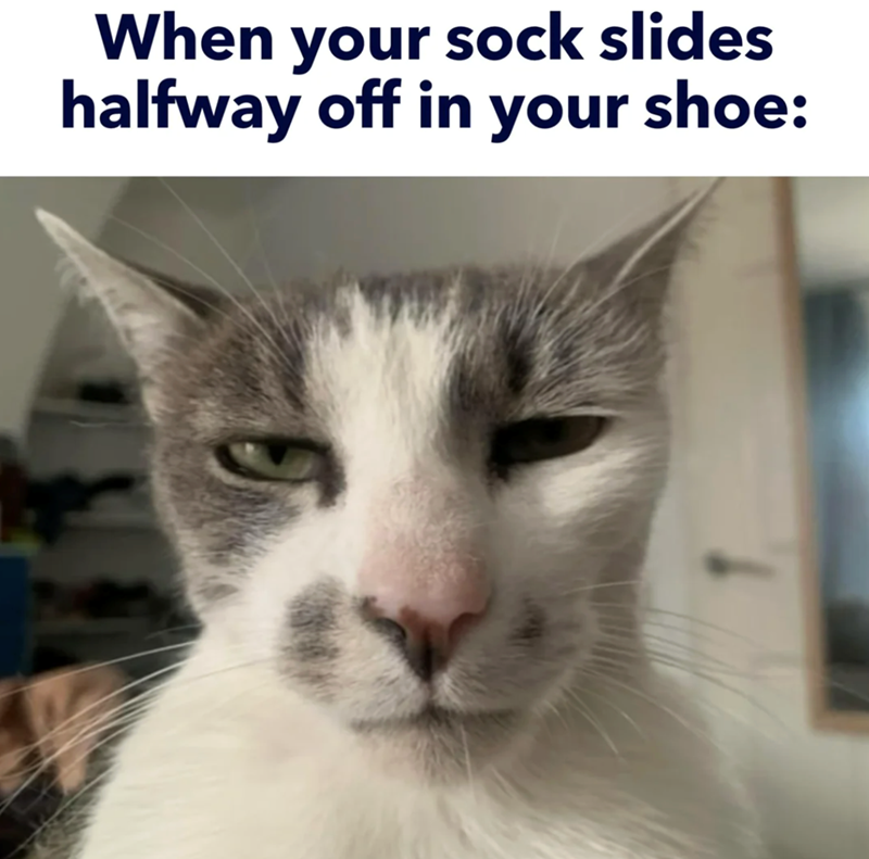 When your sock slides halfway off in your shoe:
