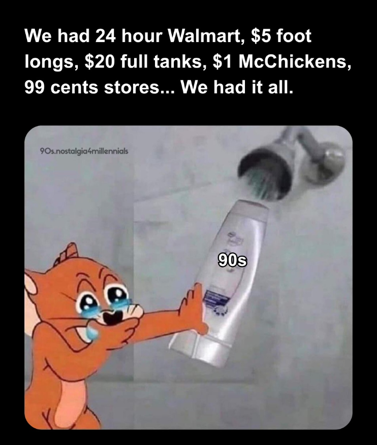 We had 24 hour Walmart, $5 foot longs, $20 full tanks, $1 McChickens, 99 cents stores... We had it all. 90s.nostalgia4millennials 90s