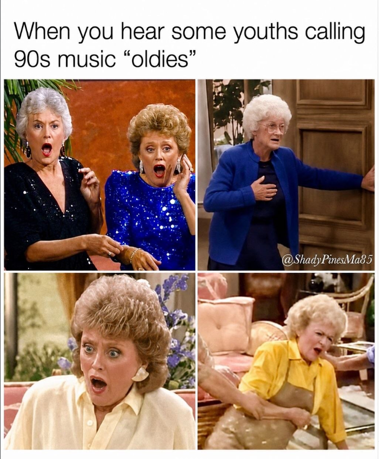 When you hear some youths calling 90s music "oldies" @Shady PinesMa85