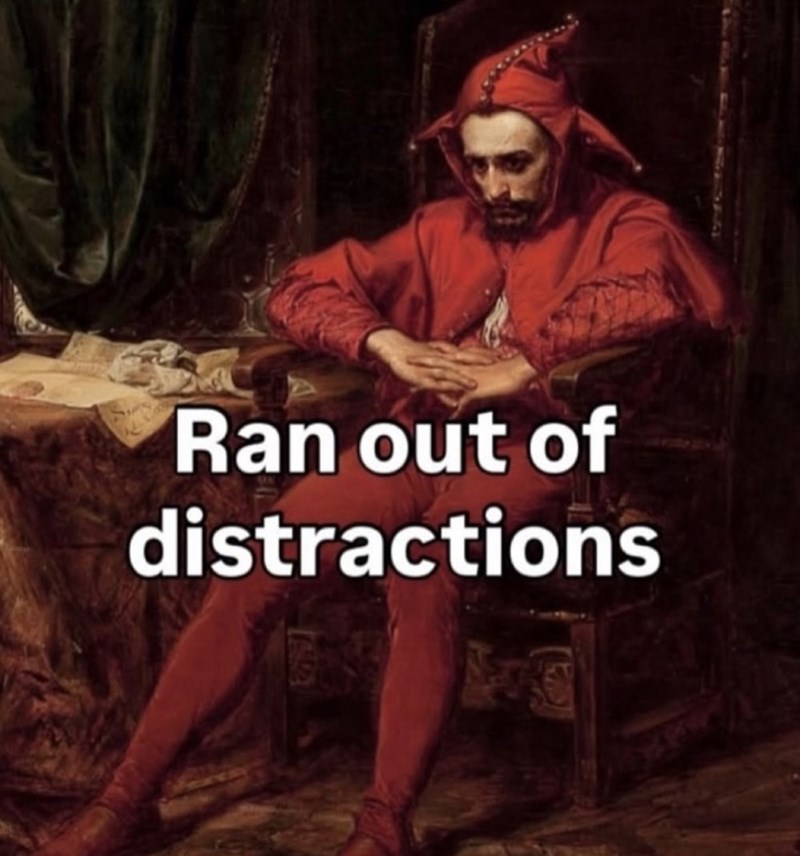 Ran out of distractions