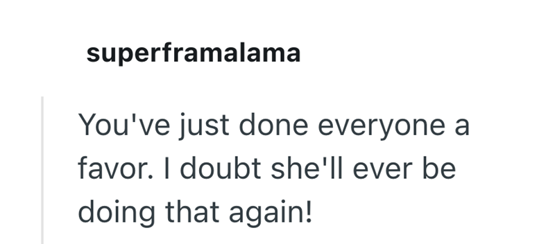 superframalama You've just done everyone a favor. I doubt she'll ever be doing that again!