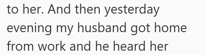 to her. And then yesterday evening my husband got home from work and he heard her