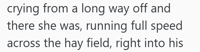 crying from a long way off and there she was, running full speed across the hay field, right into his
