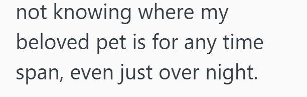 not knowing where my beloved pet is for any time span, even just over night.