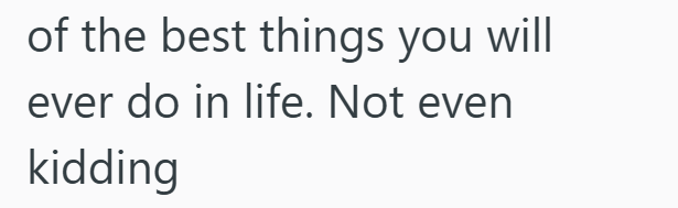 of the best things you will ever do in life. Not even kidding