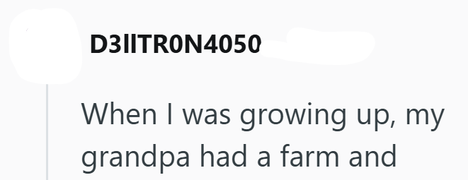D3|ITRON4050 When I was growing up, my grandpa had a farm and