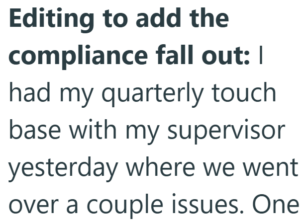 Editing to add the compliance fall out: | had my quarterly touch base with my supervisor yesterday where we went over a couple issues. One